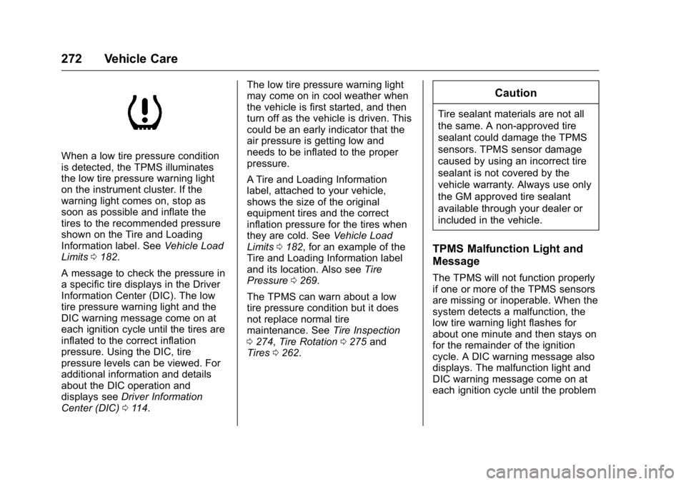 BUICK VERANO 2016 Owners Manual Buick Verano Owner Manual (GMNA-Localizing-U.S./Canada/Mexico-
9085356) - 2016 - crc - 10/20/15
272 Vehicle Care
When a low tire pressure condition
is detected, the TPMS illuminates
the low tire press BUICK VERANO 2016 Owners Manual Buick Verano Owner Manual (GMNA-Localizing-U.S./Canada/Mexico-
9085356) - 2016 - crc - 10/20/15
272 Vehicle Care
When a low tire pressure condition
is detected, the TPMS illuminates
the low tire press