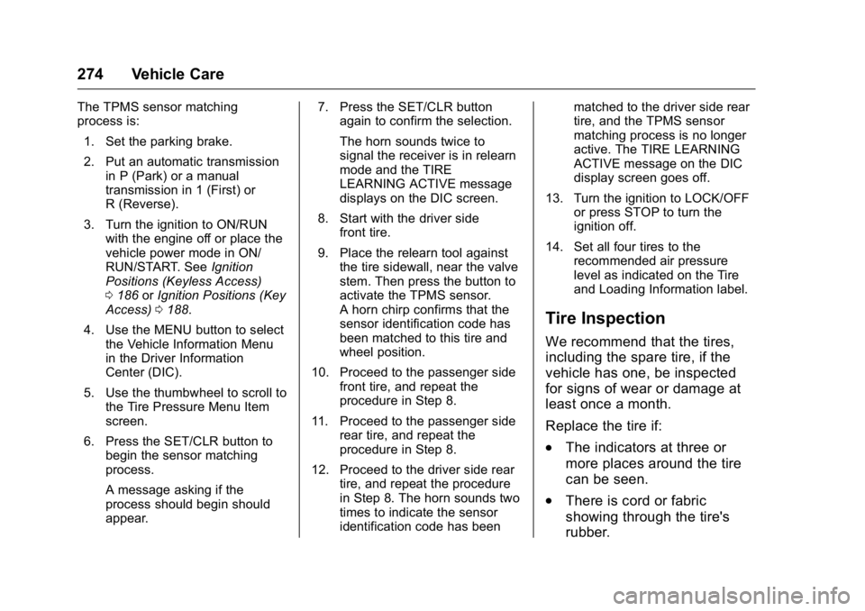 BUICK VERANO 2016  Owners Manual Buick Verano Owner Manual (GMNA-Localizing-U.S./Canada/Mexico-
9085356) - 2016 - crc - 10/20/15
274 Vehicle Care
The TPMS sensor matching
process is:1. Set the parking brake.
2. Put an automatic trans