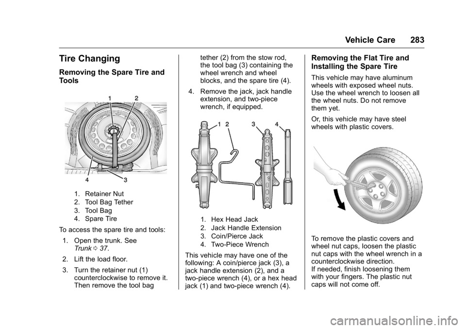 BUICK VERANO 2016 Owners Manual Buick Verano Owner Manual (GMNA-Localizing-U.S./Canada/Mexico-
9085356) - 2016 - crc - 10/20/15
Vehicle Care 283
Tire Changing
Removing the Spare Tire and
Tools
1. Retainer Nut
2. Tool Bag Tether
3. T BUICK VERANO 2016 Owners Manual Buick Verano Owner Manual (GMNA-Localizing-U.S./Canada/Mexico-
9085356) - 2016 - crc - 10/20/15
Vehicle Care 283
Tire Changing
Removing the Spare Tire and
Tools
1. Retainer Nut
2. Tool Bag Tether
3. T