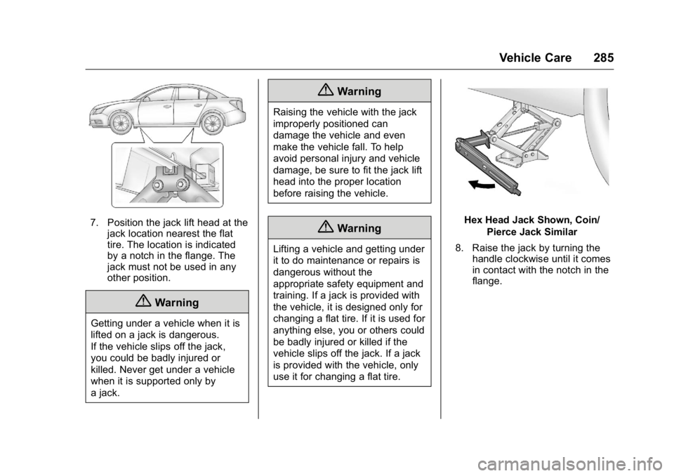 BUICK VERANO 2016 Owners Manual Buick Verano Owner Manual (GMNA-Localizing-U.S./Canada/Mexico-
9085356) - 2016 - crc - 10/20/15
Vehicle Care 285
7. Position the jack lift head at thejack location nearest the flat
tire. The location BUICK VERANO 2016 Owners Manual Buick Verano Owner Manual (GMNA-Localizing-U.S./Canada/Mexico-
9085356) - 2016 - crc - 10/20/15
Vehicle Care 285
7. Position the jack lift head at thejack location nearest the flat
tire. The location