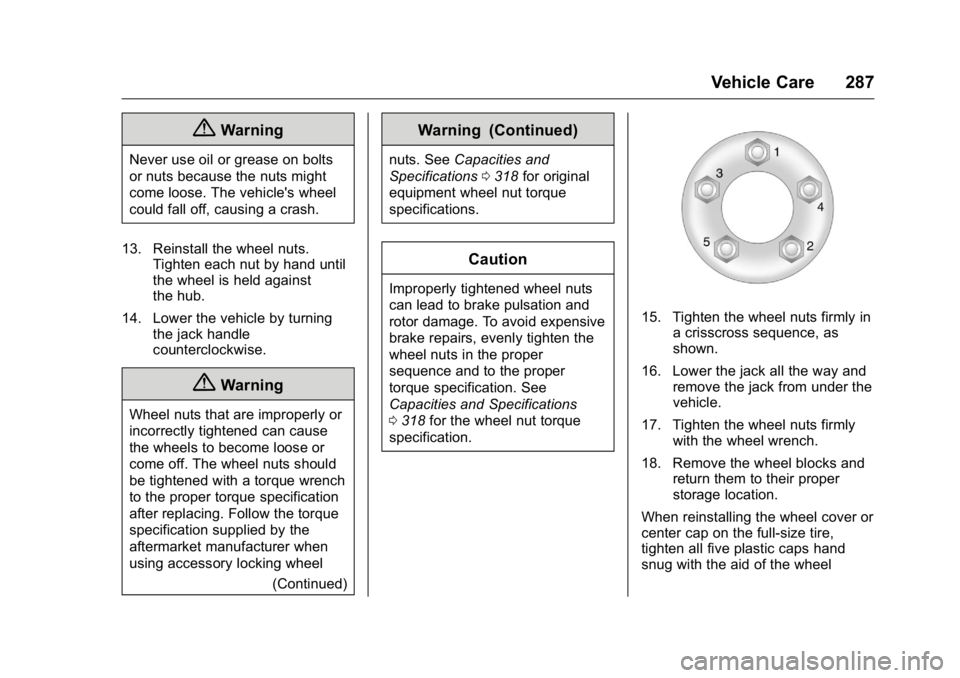 BUICK VERANO 2016  Owners Manual Buick Verano Owner Manual (GMNA-Localizing-U.S./Canada/Mexico-
9085356) - 2016 - crc - 10/20/15
Vehicle Care 287
{Warning
Never use oil or grease on bolts
or nuts because the nuts might
come loose. Th