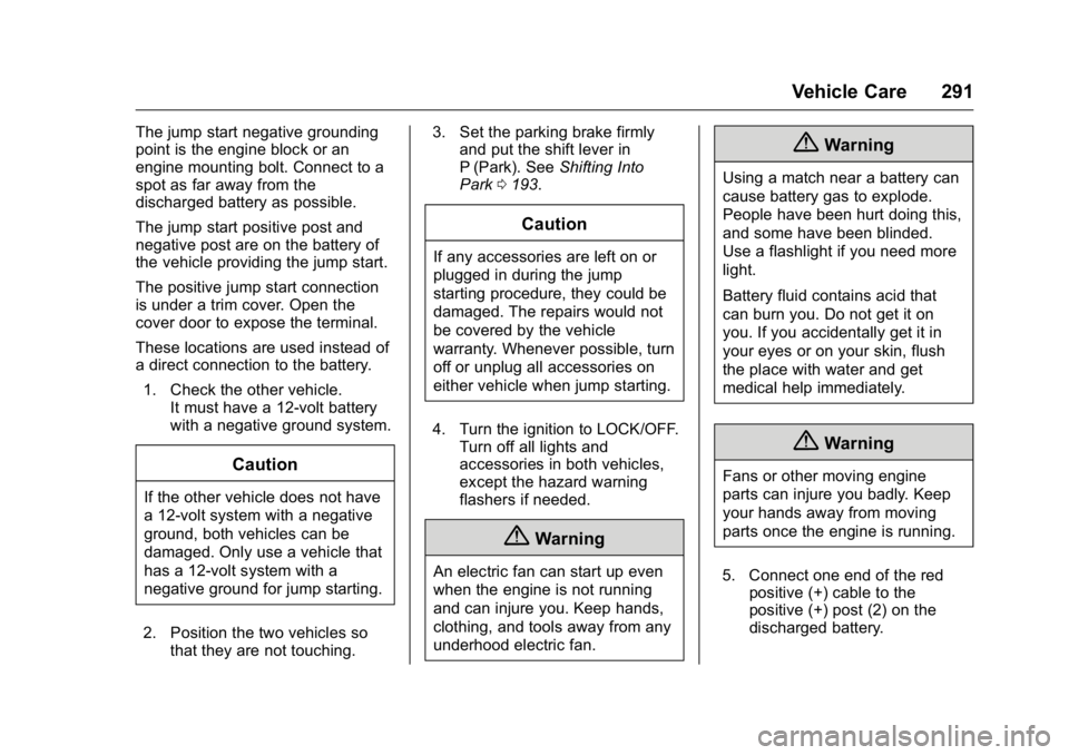BUICK VERANO 2016 Owners Guide Buick Verano Owner Manual (GMNA-Localizing-U.S./Canada/Mexico-
9085356) - 2016 - crc - 10/20/15
Vehicle Care 291
The jump start negative grounding
point is the engine block or an
engine mounting bolt. BUICK VERANO 2016 Owners Guide Buick Verano Owner Manual (GMNA-Localizing-U.S./Canada/Mexico-
9085356) - 2016 - crc - 10/20/15
Vehicle Care 291
The jump start negative grounding
point is the engine block or an
engine mounting bolt.