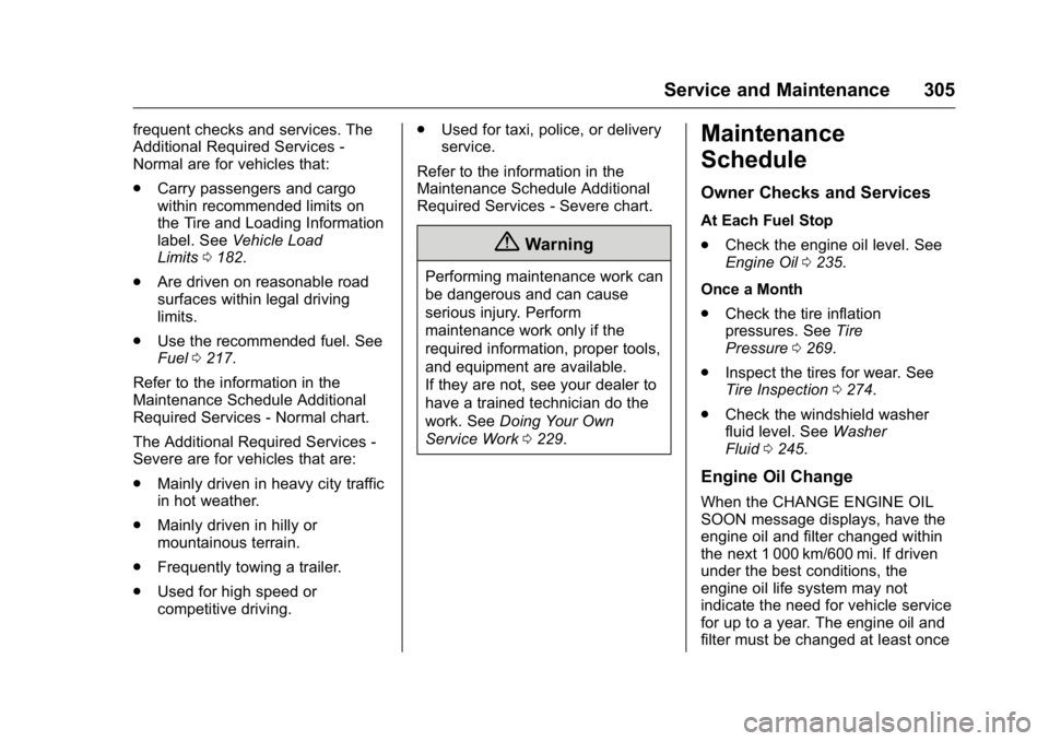 BUICK VERANO 2016 User Guide Buick Verano Owner Manual (GMNA-Localizing-U.S./Canada/Mexico-
9085356) - 2016 - crc - 10/19/15
Service and Maintenance 305
frequent checks and services. The
Additional Required Services -
Normal are 