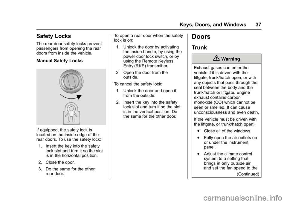 BUICK VERANO 2016 Owners Guide Buick Verano Owner Manual (GMNA-Localizing-U.S./Canada/Mexico-
9085356) - 2016 - crc - 10/19/15
Keys, Doors, and Windows 37
Safety Locks
The rear door safety locks prevent
passengers from opening the BUICK VERANO 2016 Owners Guide Buick Verano Owner Manual (GMNA-Localizing-U.S./Canada/Mexico-
9085356) - 2016 - crc - 10/19/15
Keys, Doors, and Windows 37
Safety Locks
The rear door safety locks prevent
passengers from opening the
