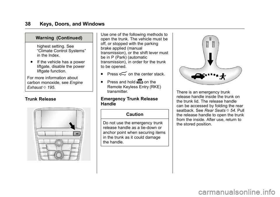 BUICK VERANO 2016 Owners Guide Buick Verano Owner Manual (GMNA-Localizing-U.S./Canada/Mexico-
9085356) - 2016 - crc - 10/19/15
38 Keys, Doors, and Windows
Warning (Continued)
highest setting. See
“Climate Control Systems”
in th BUICK VERANO 2016 Owners Guide Buick Verano Owner Manual (GMNA-Localizing-U.S./Canada/Mexico-
9085356) - 2016 - crc - 10/19/15
38 Keys, Doors, and Windows
Warning (Continued)
highest setting. See
“Climate Control Systems”
in th