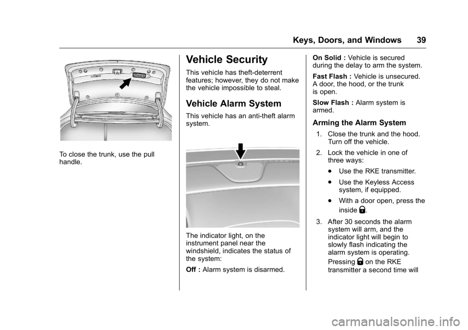 BUICK VERANO 2016 Owners Guide Buick Verano Owner Manual (GMNA-Localizing-U.S./Canada/Mexico-
9085356) - 2016 - crc - 10/19/15
Keys, Doors, and Windows 39
To close the trunk, use the pull
handle.
Vehicle Security
This vehicle has t BUICK VERANO 2016 Owners Guide Buick Verano Owner Manual (GMNA-Localizing-U.S./Canada/Mexico-
9085356) - 2016 - crc - 10/19/15
Keys, Doors, and Windows 39
To close the trunk, use the pull
handle.
Vehicle Security
This vehicle has t