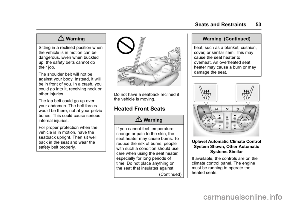 BUICK VERANO 2016 Workshop Manual Buick Verano Owner Manual (GMNA-Localizing-U.S./Canada/Mexico-
9085356) - 2016 - crc - 10/19/15
Seats and Restraints 53
{Warning
Sitting in a reclined position when
the vehicle is in motion can be
dan BUICK VERANO 2016 Workshop Manual Buick Verano Owner Manual (GMNA-Localizing-U.S./Canada/Mexico-
9085356) - 2016 - crc - 10/19/15
Seats and Restraints 53
{Warning
Sitting in a reclined position when
the vehicle is in motion can be
dan