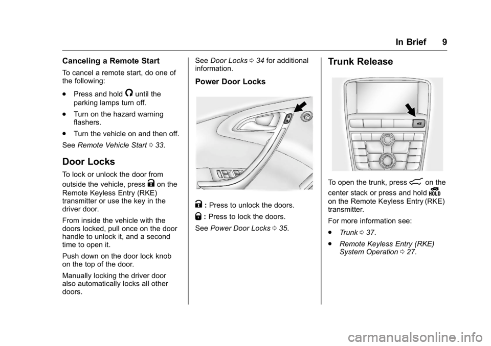 BUICK VERANO 2016  Owners Manual Buick Verano Owner Manual (GMNA-Localizing-U.S./Canada/Mexico-
9085356) - 2016 - crc - 10/19/15
In Brief 9
Canceling a Remote Start
To cancel a remote start, do one of
the following:
.Press and hold
/