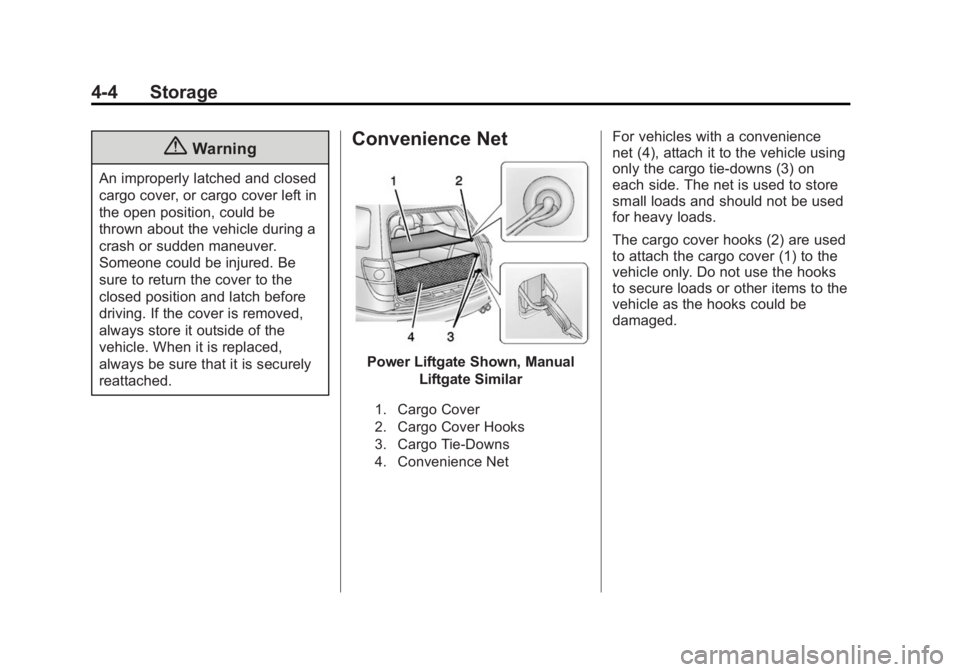 BUICK ENCLAVE 2015  Owners Manual Black plate (4,1)Buick Enclave Owner Manual (GMNA-Localizing-U.S./Canada/Mexico-
7576029) - 2015 - CRC - 8/15/14
4-4 Storage
{Warning
An improperly latched and closed
cargo cover, or cargo cover left 