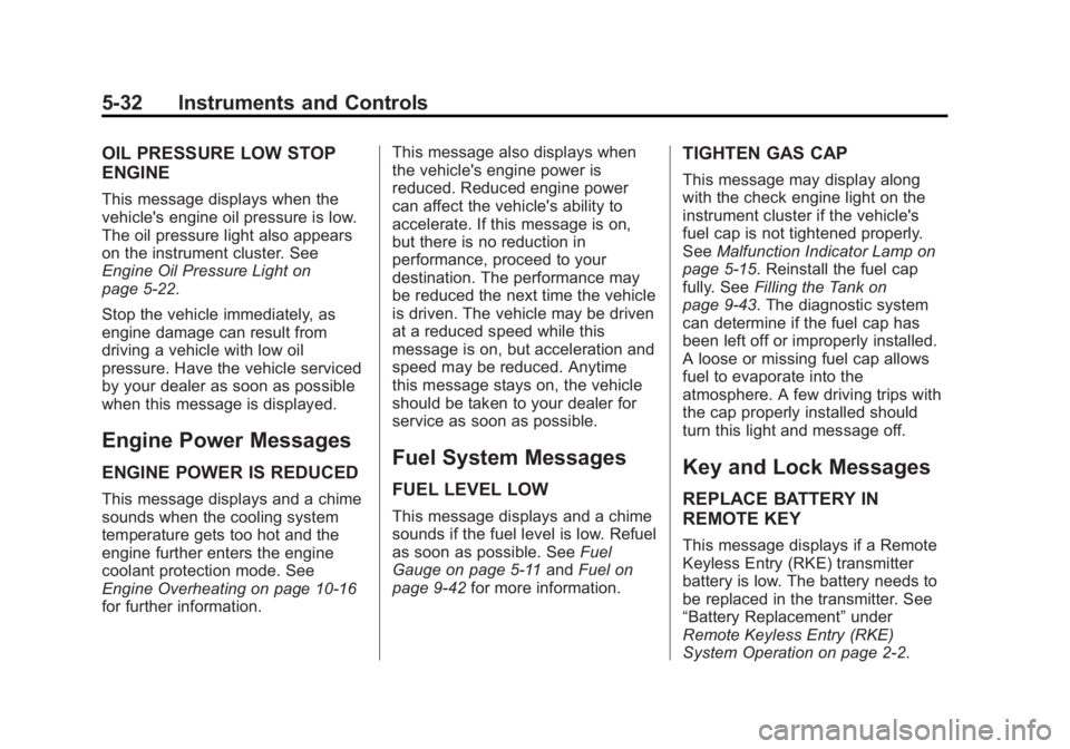 BUICK ENCLAVE 2015  Owners Manual Black plate (32,1)Buick Enclave Owner Manual (GMNA-Localizing-U.S./Canada/Mexico-
7576029) - 2015 - CRC - 8/15/14
5-32 Instruments and Controls
OIL PRESSURE LOW STOP
ENGINE
This message displays when 