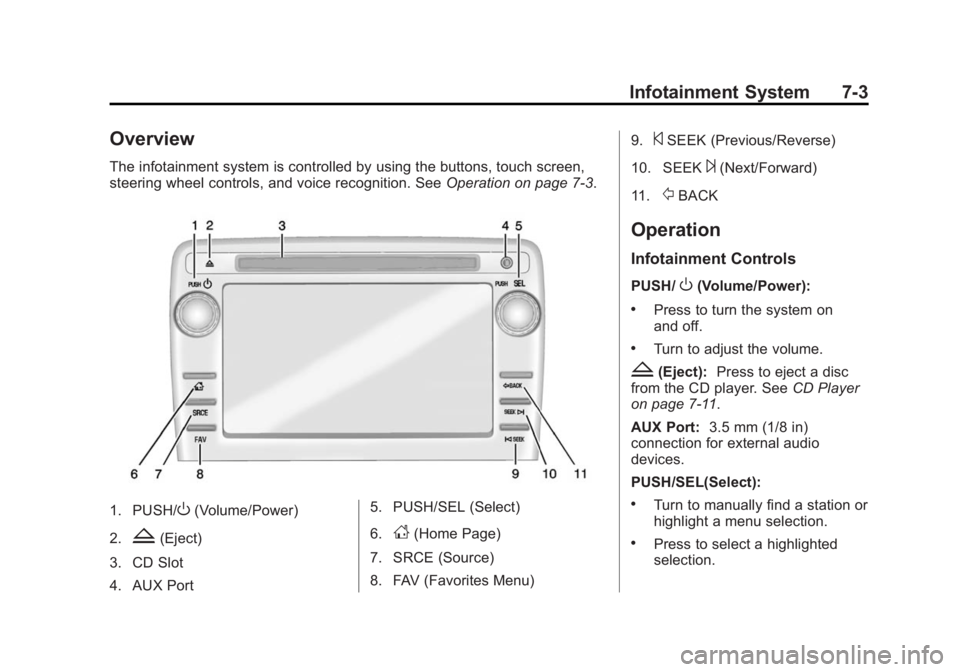 BUICK ENCLAVE 2015 Owners Manual Black plate (3,1)Buick Enclave Owner Manual (GMNA-Localizing-U.S./Canada/Mexico-
7576029) - 2015 - CRC - 8/15/14
Infotainment System 7-3
Overview
The infotainment system is controlled by using the but BUICK ENCLAVE 2015 Owners Manual Black plate (3,1)Buick Enclave Owner Manual (GMNA-Localizing-U.S./Canada/Mexico-
7576029) - 2015 - CRC - 8/15/14
Infotainment System 7-3
Overview
The infotainment system is controlled by using the but