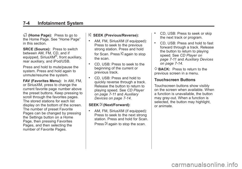 BUICK ENCLAVE 2015 Owners Manual Black plate (4,1)Buick Enclave Owner Manual (GMNA-Localizing-U.S./Canada/Mexico-
7576029) - 2015 - CRC - 8/15/14
7-4 Infotainment System
D(Home Page):Press to go to
the Home Page. See “Home Page”
BUICK ENCLAVE 2015 Owners Manual Black plate (4,1)Buick Enclave Owner Manual (GMNA-Localizing-U.S./Canada/Mexico-
7576029) - 2015 - CRC - 8/15/14
7-4 Infotainment System
D(Home Page):Press to go to
the Home Page. See “Home Page”