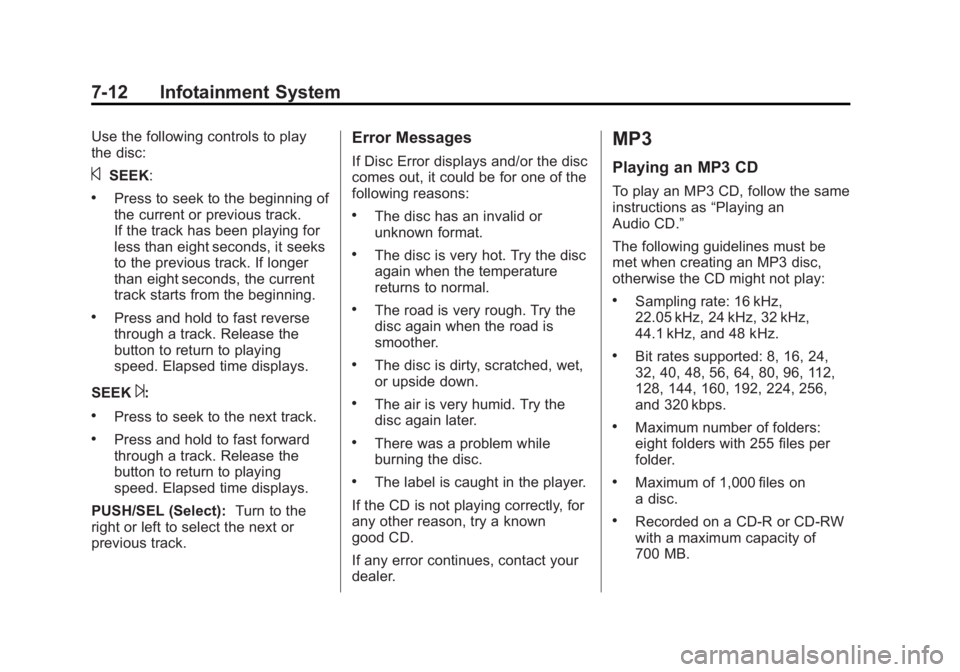 BUICK ENCLAVE 2015 User Guide Black plate (12,1)Buick Enclave Owner Manual (GMNA-Localizing-U.S./Canada/Mexico-
7576029) - 2015 - CRC - 8/15/14
7-12 Infotainment System
Use the following controls to play
the disc:
©SEEK:
.Press t BUICK ENCLAVE 2015 User Guide Black plate (12,1)Buick Enclave Owner Manual (GMNA-Localizing-U.S./Canada/Mexico-
7576029) - 2015 - CRC - 8/15/14
7-12 Infotainment System
Use the following controls to play
the disc:
©SEEK:
.Press t