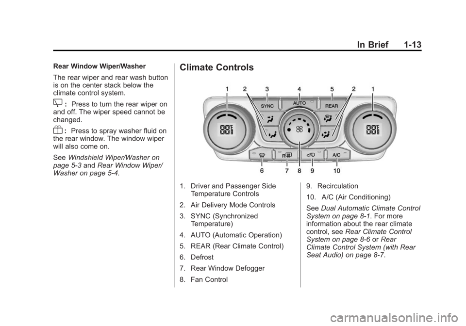 BUICK ENCLAVE 2015  Owners Manual Black plate (13,1)Buick Enclave Owner Manual (GMNA-Localizing-U.S./Canada/Mexico-
7576029) - 2015 - CRC - 8/15/14
In Brief 1-13
Rear Window Wiper/Washer
The rear wiper and rear wash button
is on the c