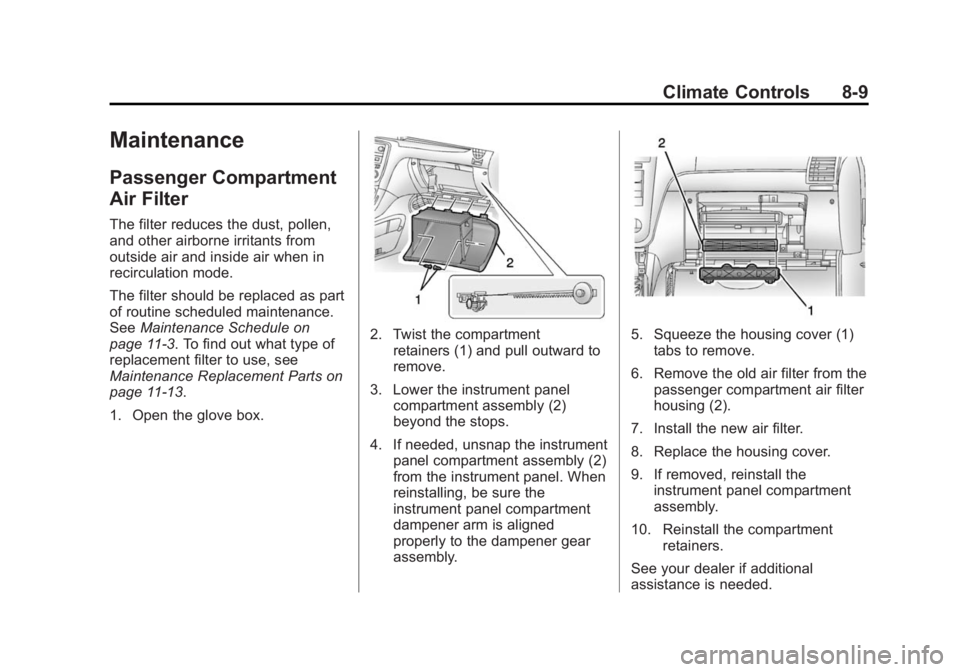 BUICK ENCLAVE 2015 Owners Manual Black plate (9,1)Buick Enclave Owner Manual (GMNA-Localizing-U.S./Canada/Mexico-
7576029) - 2015 - CRC - 8/15/14
Climate Controls 8-9
Maintenance
Passenger Compartment
Air Filter
The filter reduces th BUICK ENCLAVE 2015 Owners Manual Black plate (9,1)Buick Enclave Owner Manual (GMNA-Localizing-U.S./Canada/Mexico-
7576029) - 2015 - CRC - 8/15/14
Climate Controls 8-9
Maintenance
Passenger Compartment
Air Filter
The filter reduces th
