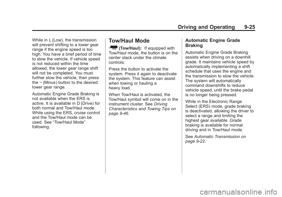 BUICK ENCLAVE 2015 Repair Manual Black plate (25,1)Buick Enclave Owner Manual (GMNA-Localizing-U.S./Canada/Mexico-
7576029) - 2015 - CRC - 8/15/14
Driving and Operating 9-25
While in L (Low), the transmission
will prevent shifting to