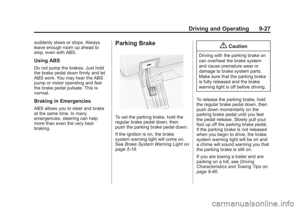 BUICK ENCLAVE 2015 Service Manual Black plate (27,1)Buick Enclave Owner Manual (GMNA-Localizing-U.S./Canada/Mexico-
7576029) - 2015 - CRC - 8/15/14
Driving and Operating 9-27
suddenly slows or stops. Always
leave enough room up ahead 