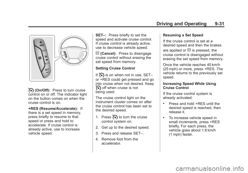 BUICK ENCLAVE 2015 Owners Manual Black plate (31,1)Buick Enclave Owner Manual (GMNA-Localizing-U.S./Canada/Mexico-
7576029) - 2015 - CRC - 8/15/14
Driving and Operating 9-31
I(On/Off):Press to turn cruise
control on or off. The indic BUICK ENCLAVE 2015 Owners Manual Black plate (31,1)Buick Enclave Owner Manual (GMNA-Localizing-U.S./Canada/Mexico-
7576029) - 2015 - CRC - 8/15/14
Driving and Operating 9-31
I(On/Off):Press to turn cruise
control on or off. The indic