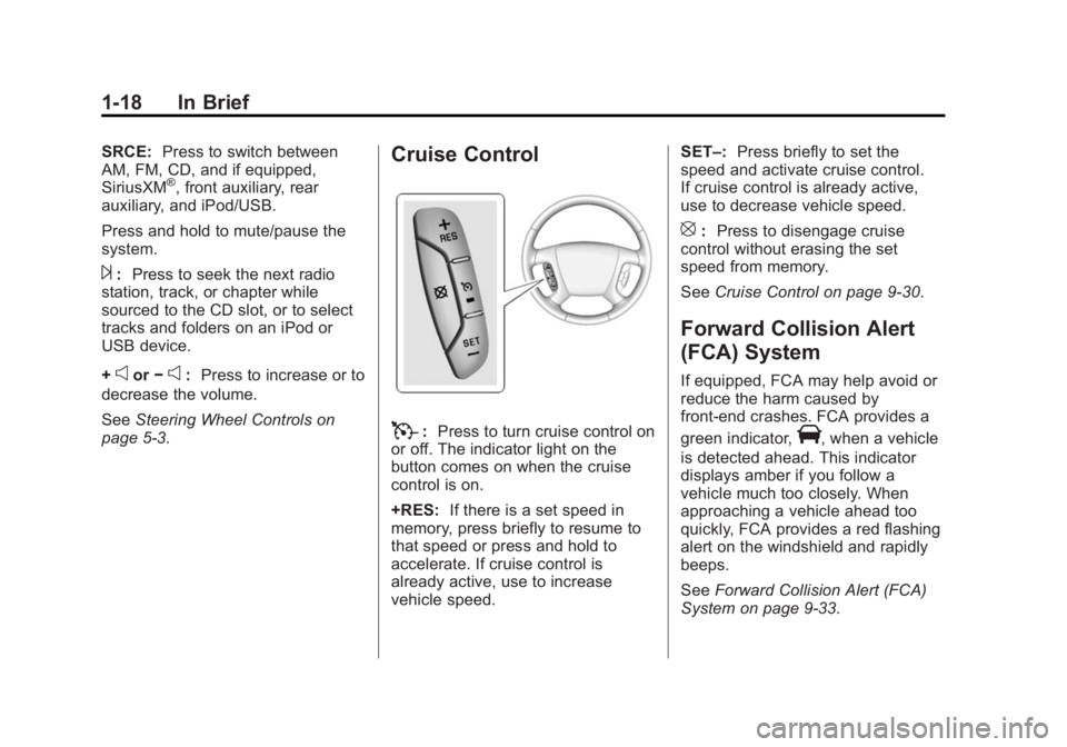BUICK ENCLAVE 2015 Owners Manual Black plate (18,1)Buick Enclave Owner Manual (GMNA-Localizing-U.S./Canada/Mexico-
7576029) - 2015 - CRC - 8/15/14
1-18 In Brief
SRCE:Press to switch between
AM, FM, CD, and if equipped,
SiriusXM
®, f BUICK ENCLAVE 2015 Owners Manual Black plate (18,1)Buick Enclave Owner Manual (GMNA-Localizing-U.S./Canada/Mexico-
7576029) - 2015 - CRC - 8/15/14
1-18 In Brief
SRCE:Press to switch between
AM, FM, CD, and if equipped,
SiriusXM
®, f