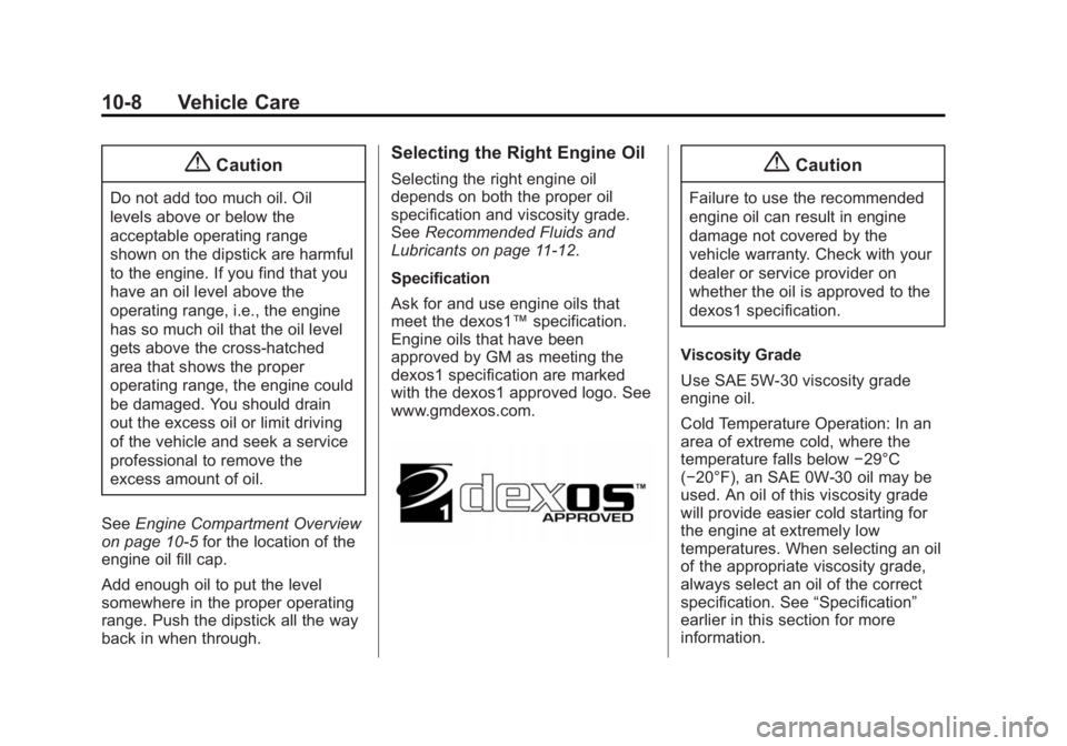 BUICK ENCLAVE 2015  Owners Manual Black plate (8,1)Buick Enclave Owner Manual (GMNA-Localizing-U.S./Canada/Mexico-
7576029) - 2015 - CRC - 8/15/14
10-8 Vehicle Care
{Caution
Do not add too much oil. Oil
levels above or below the
accep