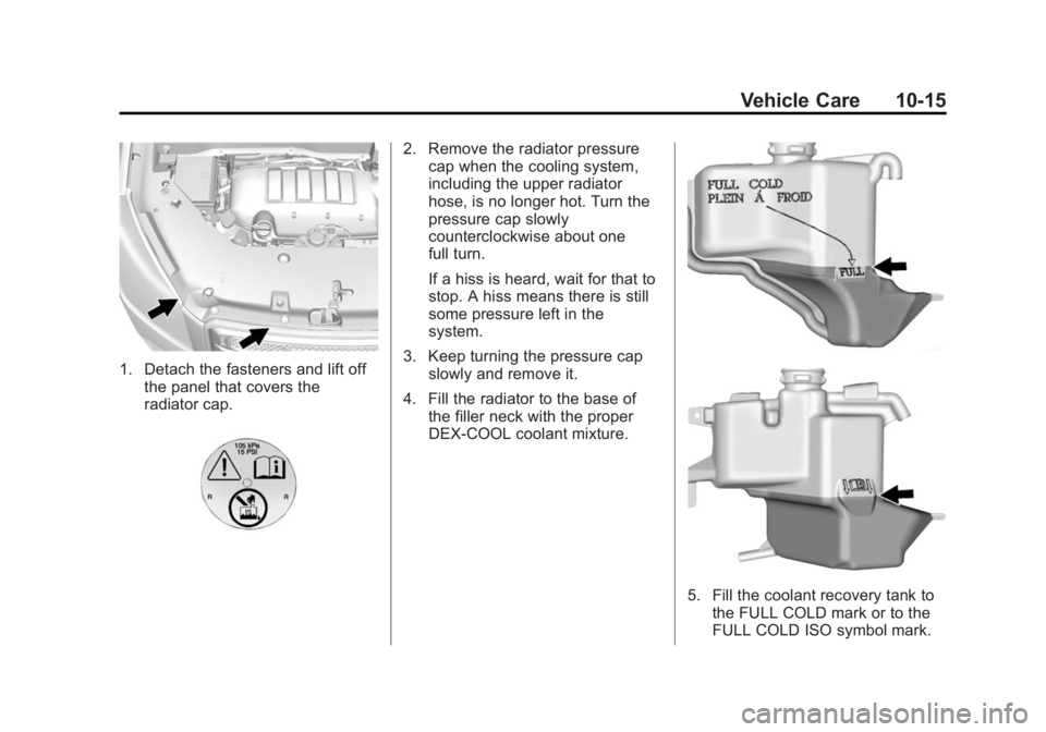 BUICK ENCLAVE 2015 User Guide Black plate (15,1)Buick Enclave Owner Manual (GMNA-Localizing-U.S./Canada/Mexico-
7576029) - 2015 - CRC - 8/15/14
Vehicle Care 10-15
1. Detach the fasteners and lift offthe panel that covers the
radia