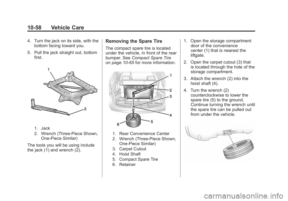 BUICK ENCLAVE 2015 User Guide Black plate (58,1)Buick Enclave Owner Manual (GMNA-Localizing-U.S./Canada/Mexico-
7576029) - 2015 - CRC - 8/15/14
10-58 Vehicle Care
4. Turn the jack on its side, with thebottom facing toward you.
5. 