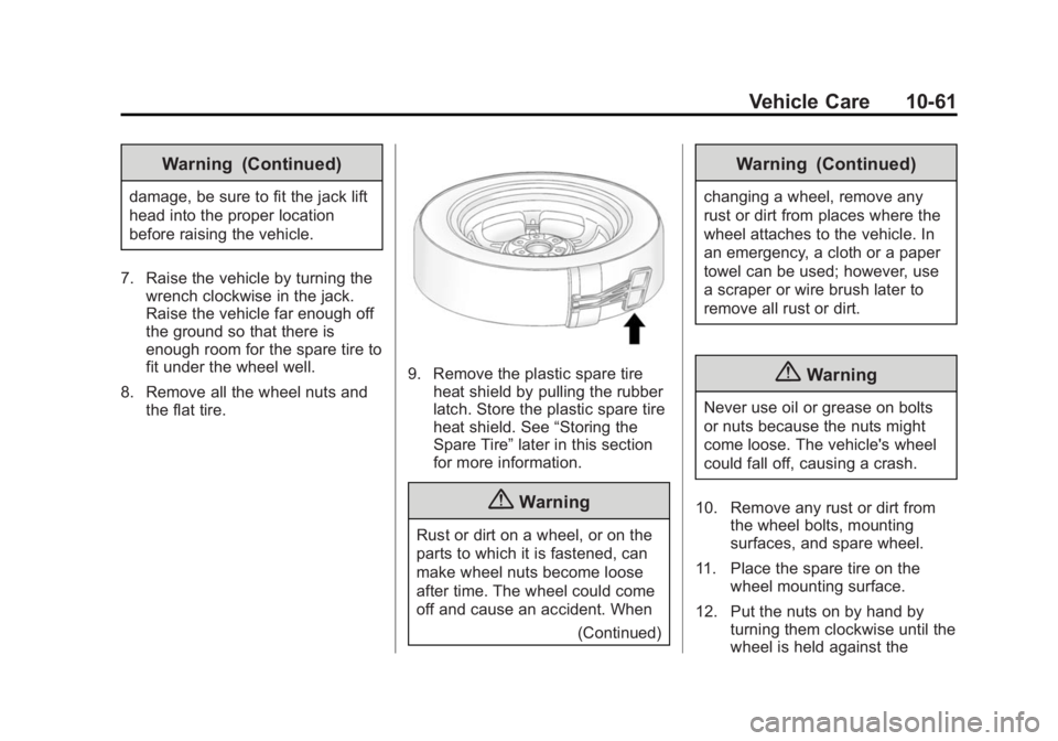 BUICK ENCLAVE 2015 Owners Guide Black plate (61,1)Buick Enclave Owner Manual (GMNA-Localizing-U.S./Canada/Mexico-
7576029) - 2015 - CRC - 8/15/14
Vehicle Care 10-61
Warning (Continued)
damage, be sure to fit the jack lift
head into 