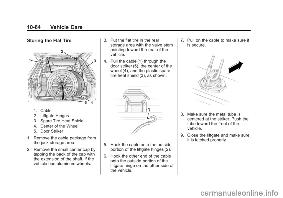 BUICK ENCLAVE 2015 Repair Manual Black plate (64,1)Buick Enclave Owner Manual (GMNA-Localizing-U.S./Canada/Mexico-
7576029) - 2015 - CRC - 8/15/14
10-64 Vehicle Care
Storing the Flat Tire
1. Cable
2. Liftgate Hinges
3. Spare Tire Hea BUICK ENCLAVE 2015 Repair Manual Black plate (64,1)Buick Enclave Owner Manual (GMNA-Localizing-U.S./Canada/Mexico-
7576029) - 2015 - CRC - 8/15/14
10-64 Vehicle Care
Storing the Flat Tire
1. Cable
2. Liftgate Hinges
3. Spare Tire Hea