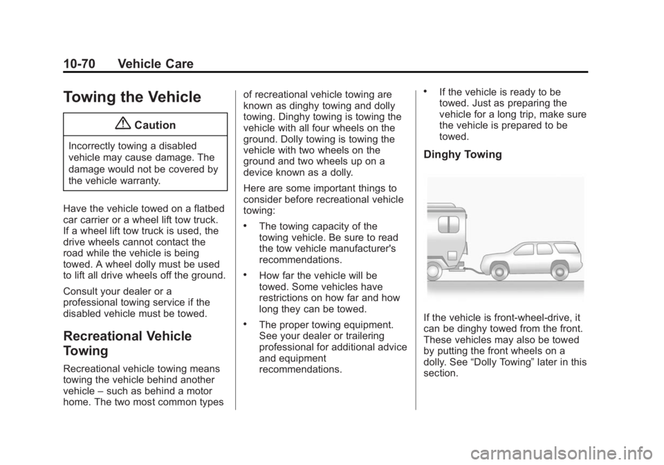 BUICK ENCLAVE 2015  Owners Manual Black plate (70,1)Buick Enclave Owner Manual (GMNA-Localizing-U.S./Canada/Mexico-
7576029) - 2015 - CRC - 8/15/14
10-70 Vehicle Care
Towing the Vehicle
{Caution
Incorrectly towing a disabled
vehicle m