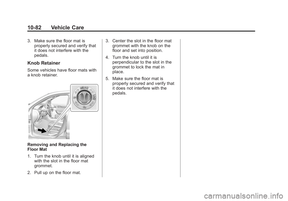 BUICK ENCLAVE 2015  Owners Manual Black plate (82,1)Buick Enclave Owner Manual (GMNA-Localizing-U.S./Canada/Mexico-
7576029) - 2015 - CRC - 8/15/14
10-82 Vehicle Care
3. Make sure the floor mat isproperly secured and verify that
it do
