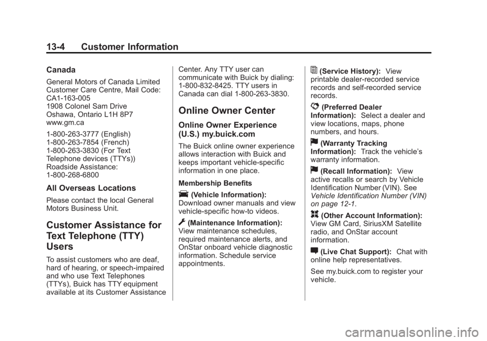 BUICK ENCLAVE 2015 User Guide Black plate (4,1)Buick Enclave Owner Manual (GMNA-Localizing-U.S./Canada/Mexico-
7576029) - 2015 - CRC - 8/15/14
13-4 Customer Information
Canada
General Motors of Canada Limited
Customer Care Centre, BUICK ENCLAVE 2015 User Guide Black plate (4,1)Buick Enclave Owner Manual (GMNA-Localizing-U.S./Canada/Mexico-
7576029) - 2015 - CRC - 8/15/14
13-4 Customer Information
Canada
General Motors of Canada Limited
Customer Care Centre,