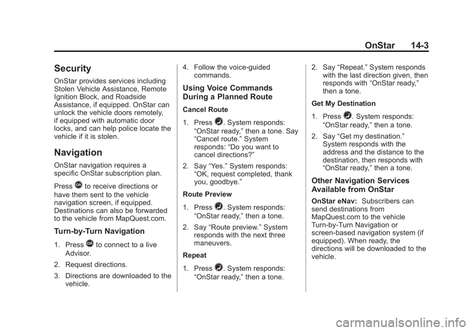 BUICK ENCLAVE 2015  Owners Manual Black plate (3,1)Buick Enclave Owner Manual (GMNA-Localizing-U.S./Canada/Mexico-
7576029) - 2015 - CRC - 8/15/14
OnStar 14-3
Security
OnStar provides services including
Stolen Vehicle Assistance, Remo