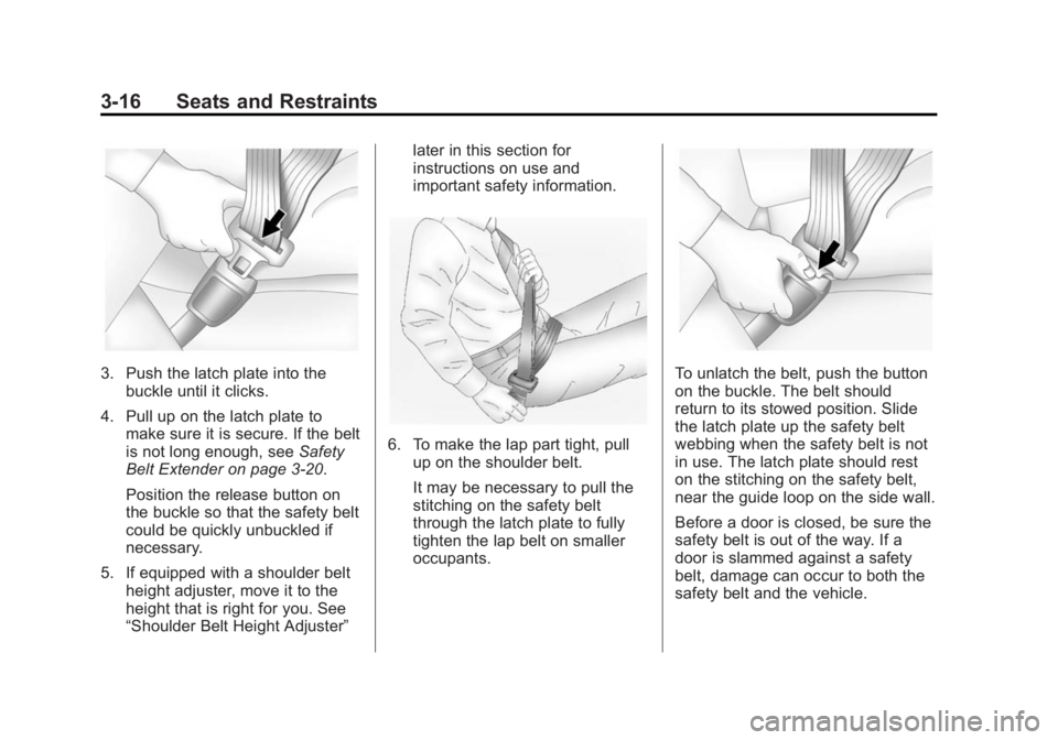 BUICK ENCLAVE 2015 User Guide Black plate (16,1)Buick Enclave Owner Manual (GMNA-Localizing-U.S./Canada/Mexico-
7576029) - 2015 - CRC - 8/15/14
3-16 Seats and Restraints
3. Push the latch plate into thebuckle until it clicks.
4. P
