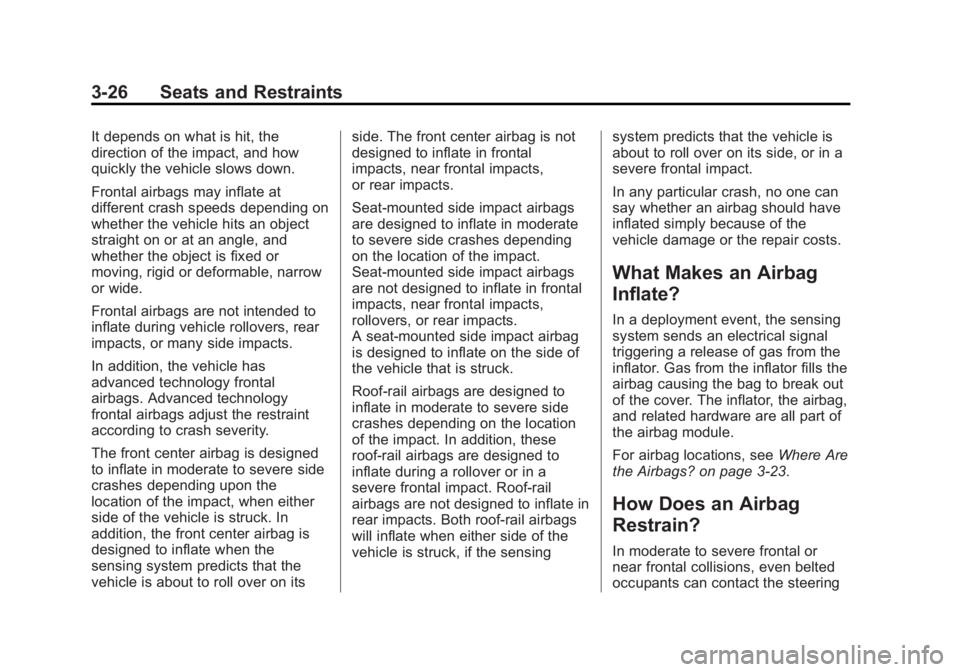 BUICK ENCLAVE 2015 User Guide Black plate (26,1)Buick Enclave Owner Manual (GMNA-Localizing-U.S./Canada/Mexico-
7576029) - 2015 - CRC - 8/15/14
3-26 Seats and Restraints
It depends on what is hit, the
direction of the impact, and 