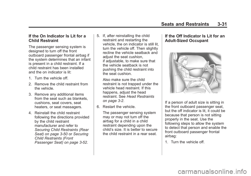 BUICK ENCLAVE 2015  Owners Manual Black plate (31,1)Buick Enclave Owner Manual (GMNA-Localizing-U.S./Canada/Mexico-
7576029) - 2015 - CRC - 8/15/14
Seats and Restraints 3-31
If the On Indicator Is Lit for a
Child Restraint
The passeng