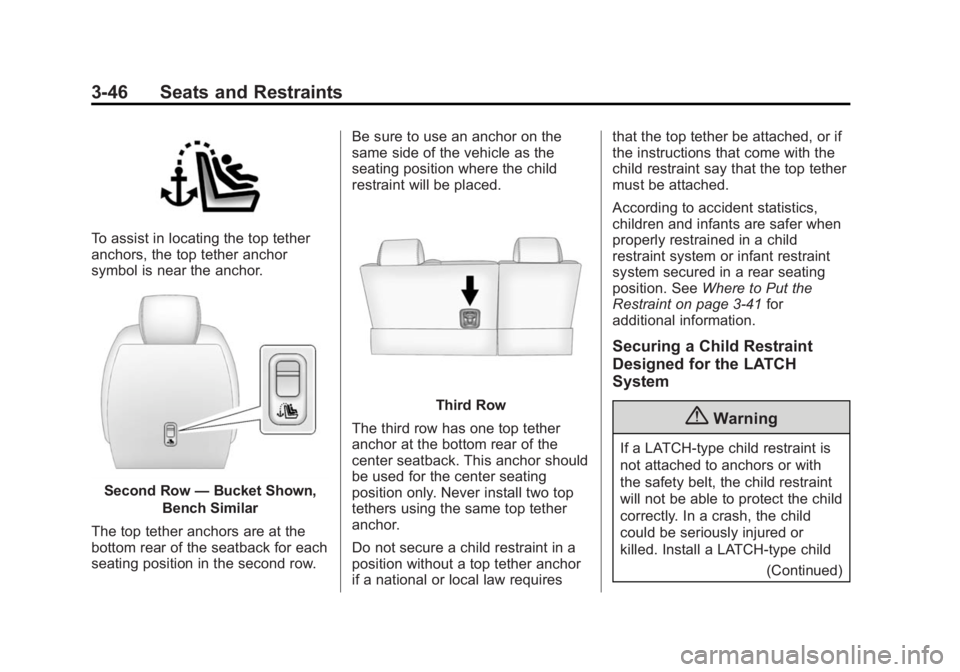 BUICK ENCLAVE 2015 Service Manual Black plate (46,1)Buick Enclave Owner Manual (GMNA-Localizing-U.S./Canada/Mexico-
7576029) - 2015 - CRC - 8/15/14
3-46 Seats and Restraints
To assist in locating the top tether
anchors, the top tether