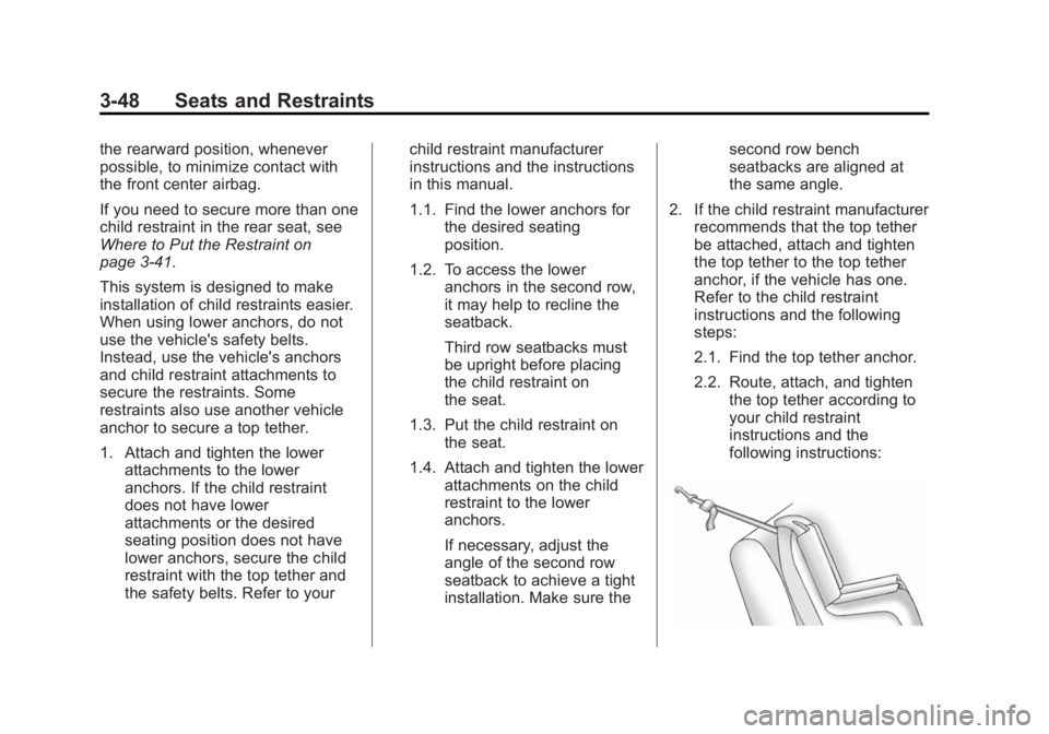 BUICK ENCLAVE 2015 Owners Manual Black plate (48,1)Buick Enclave Owner Manual (GMNA-Localizing-U.S./Canada/Mexico-
7576029) - 2015 - CRC - 8/15/14
3-48 Seats and Restraints
the rearward position, whenever
possible, to minimize contac