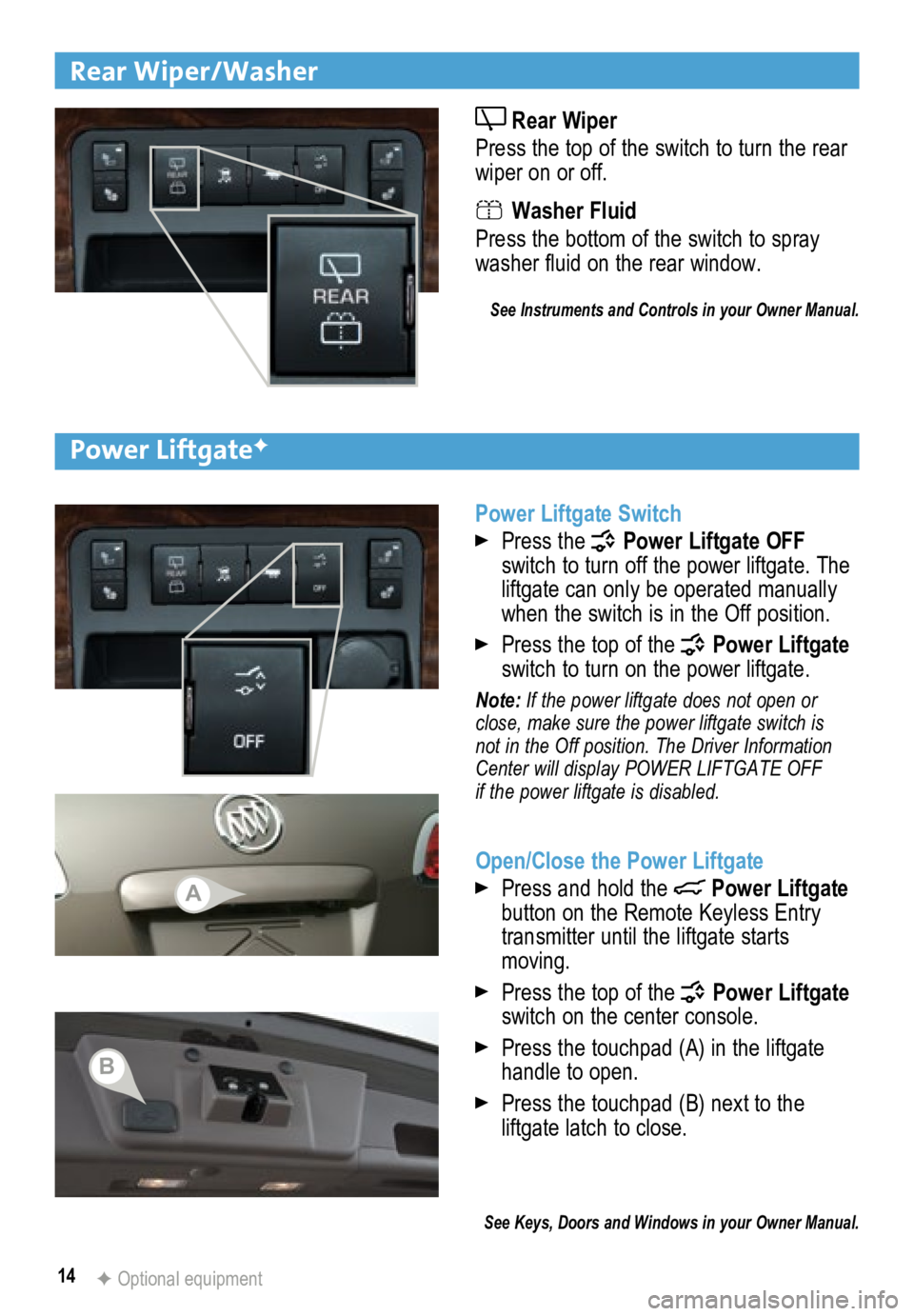 BUICK ENCLAVE 2015  Get To Know Guide 14
Rear Wiper/Washer
 Rear Wiper 
Press the top of the switch to turn the rear 
wiper on or off.
 Washer Fluid 
Press the bottom of the switch to spray 
washer fluid on the rear window. 
See Instrumen
