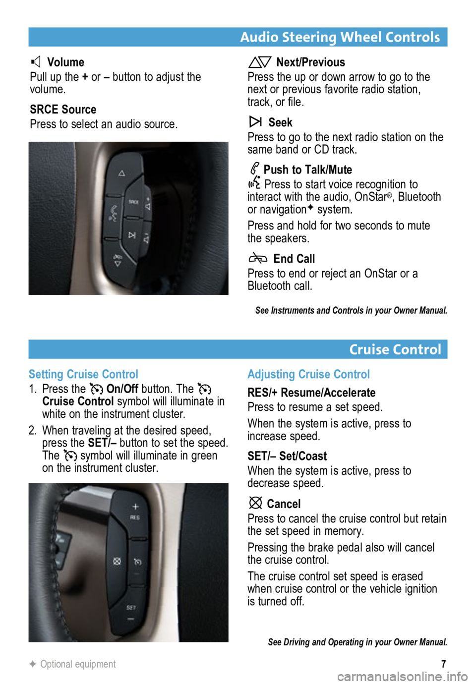BUICK ENCLAVE 2015  Get To Know Guide 7
Audio Steering Wheel ControlsCruise Control
F Optional equipment
  Volume
Pull up the + or – button to adjust the 
volume.
SRCE Source
Press to select an audio source.  Next/Previous
Press the up 