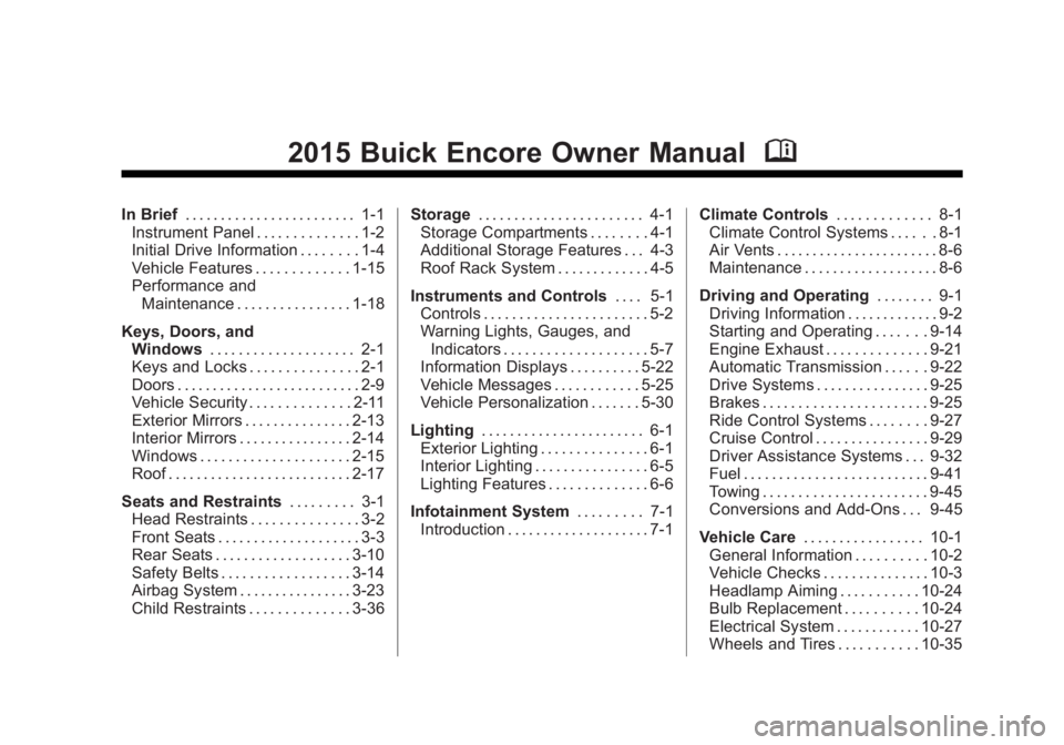 BUICK ENCORE 2015  Owners Manual Black plate (1,1)Buick Encore Owner Manual (GMNA-Localizing-U.S./Canada/Mexico-
7707490) - 2015 - crc - 2/4/15
2015 Buick Encore Owner ManualM
In Brief. . . . . . . . . . . . . . . . . . . . . . . . 1
