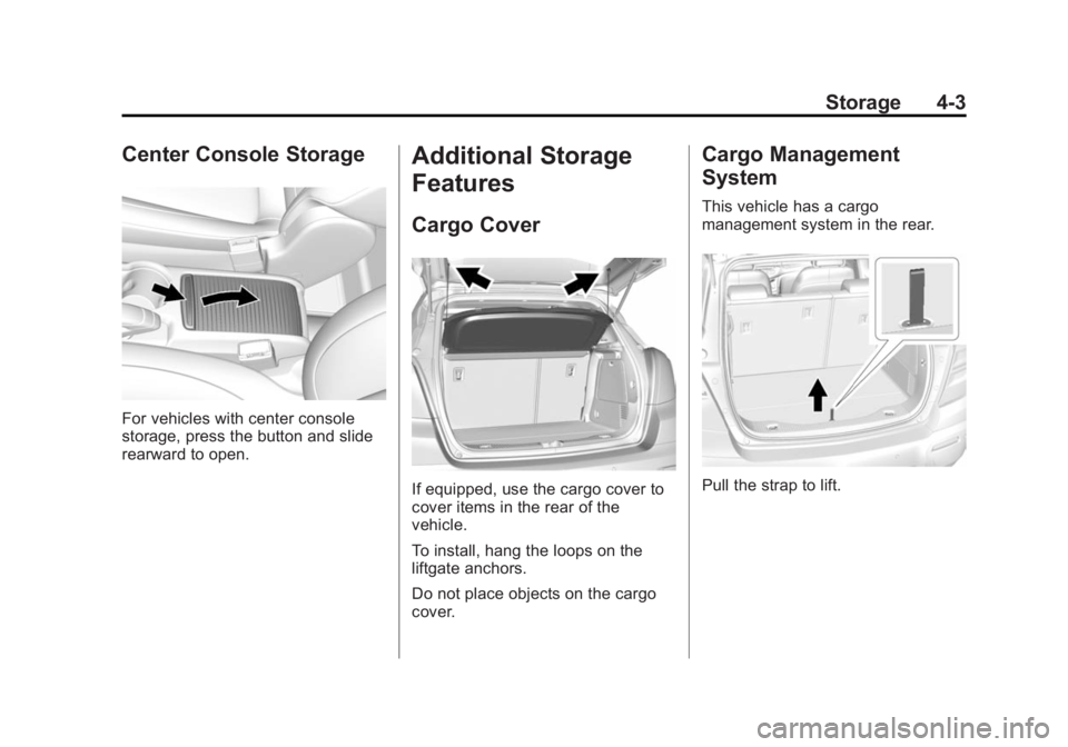 BUICK ENCORE 2015 Owners Manual Black plate (3,1)Buick Encore Owner Manual (GMNA-Localizing-U.S./Canada/Mexico-
7707490) - 2015 - crc - 2/4/15
Storage 4-3
Center Console Storage
For vehicles with center console
storage, press the bu BUICK ENCORE 2015 Owners Manual Black plate (3,1)Buick Encore Owner Manual (GMNA-Localizing-U.S./Canada/Mexico-
7707490) - 2015 - crc - 2/4/15
Storage 4-3
Center Console Storage
For vehicles with center console
storage, press the bu