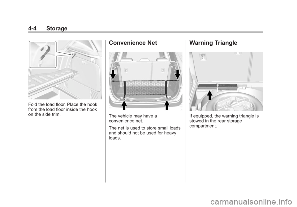 BUICK ENCORE 2015 Workshop Manual Black plate (4,1)Buick Encore Owner Manual (GMNA-Localizing-U.S./Canada/Mexico-
7707490) - 2015 - crc - 2/4/15
4-4 Storage
Fold the load floor. Place the hook
from the load floor inside the hook
on th BUICK ENCORE 2015 Workshop Manual Black plate (4,1)Buick Encore Owner Manual (GMNA-Localizing-U.S./Canada/Mexico-
7707490) - 2015 - crc - 2/4/15
4-4 Storage
Fold the load floor. Place the hook
from the load floor inside the hook
on th
