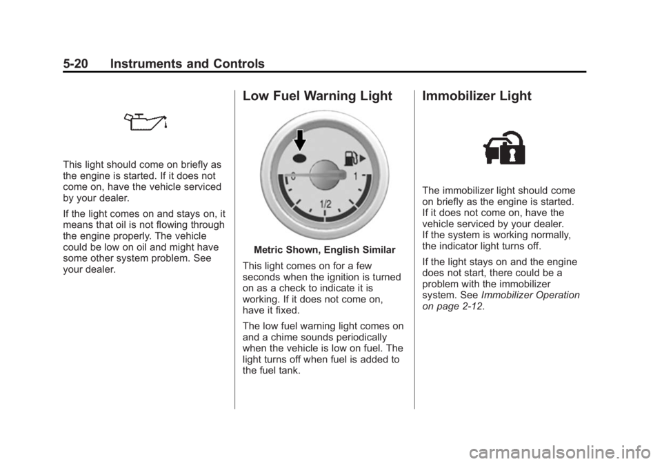 BUICK ENCORE 2015  Owners Manual Black plate (20,1)Buick Encore Owner Manual (GMNA-Localizing-U.S./Canada/Mexico-
7707490) - 2015 - crc - 2/4/15
5-20 Instruments and Controls
This light should come on briefly as
the engine is started