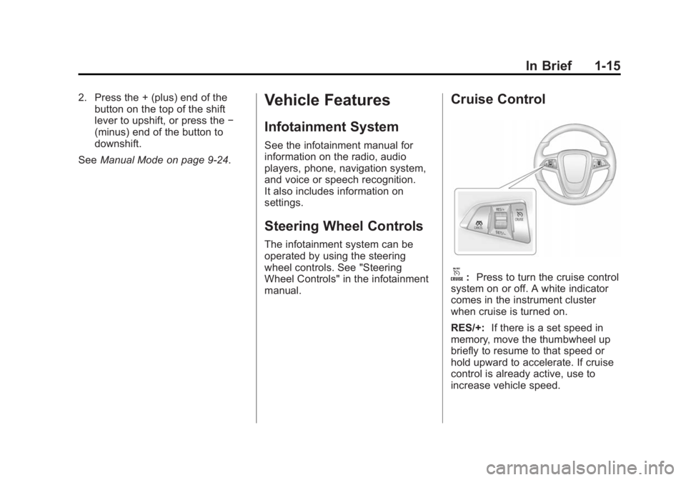 BUICK ENCORE 2015  Owners Manual Black plate (15,1)Buick Encore Owner Manual (GMNA-Localizing-U.S./Canada/Mexico-
7707490) - 2015 - crc - 2/4/15
In Brief 1-15
2. Press the + (plus) end of thebutton on the top of the shift
lever to up