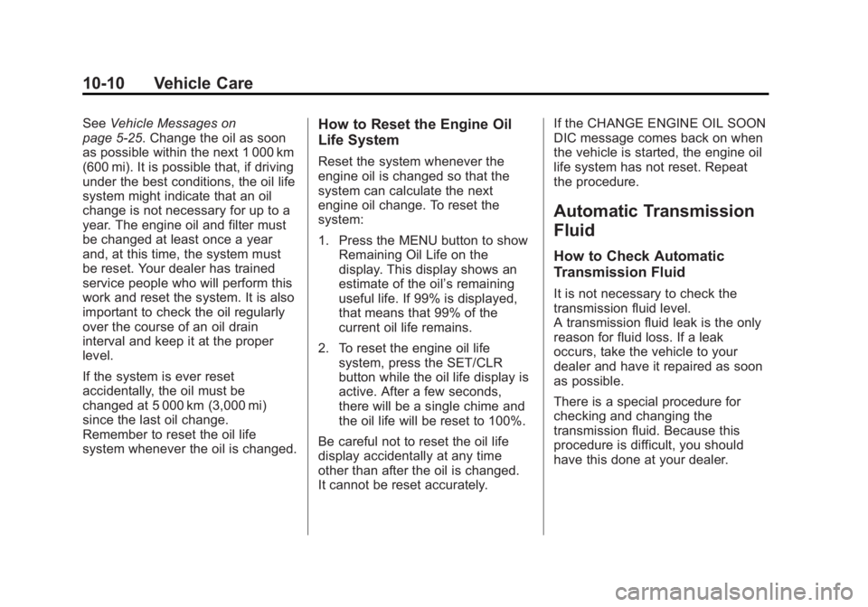 BUICK ENCORE 2015 User Guide Black plate (10,1)Buick Encore Owner Manual (GMNA-Localizing-U.S./Canada/Mexico-
7707490) - 2015 - crc - 2/4/15
10-10 Vehicle Care
SeeVehicle Messages on
page 5-25. Change the oil as soon
as possible 