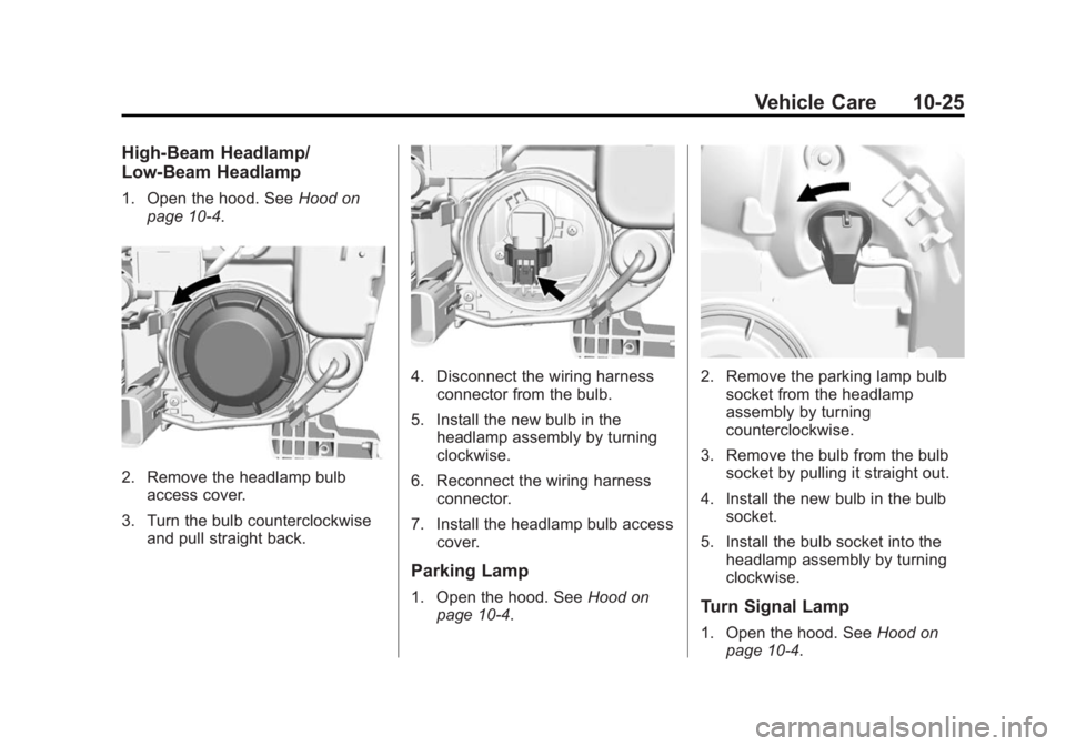 BUICK ENCORE 2015  Owners Manual Black plate (25,1)Buick Encore Owner Manual (GMNA-Localizing-U.S./Canada/Mexico-
7707490) - 2015 - crc - 2/4/15
Vehicle Care 10-25
High-Beam Headlamp/
Low-Beam Headlamp
1. Open the hood. SeeHood on
pa