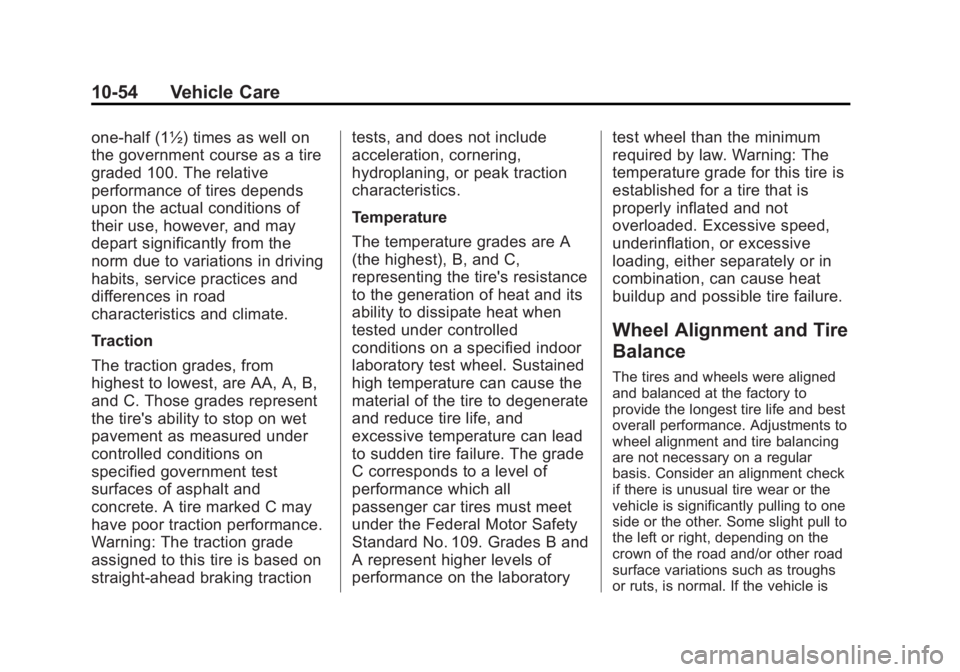 BUICK ENCORE 2015 Owners Guide Black plate (54,1)Buick Encore Owner Manual (GMNA-Localizing-U.S./Canada/Mexico-
7707490) - 2015 - crc - 2/4/15
10-54 Vehicle Care
one-half (1½) times as well on
the government course as a tire
grade BUICK ENCORE 2015 Owners Guide Black plate (54,1)Buick Encore Owner Manual (GMNA-Localizing-U.S./Canada/Mexico-
7707490) - 2015 - crc - 2/4/15
10-54 Vehicle Care
one-half (1½) times as well on
the government course as a tire
grade