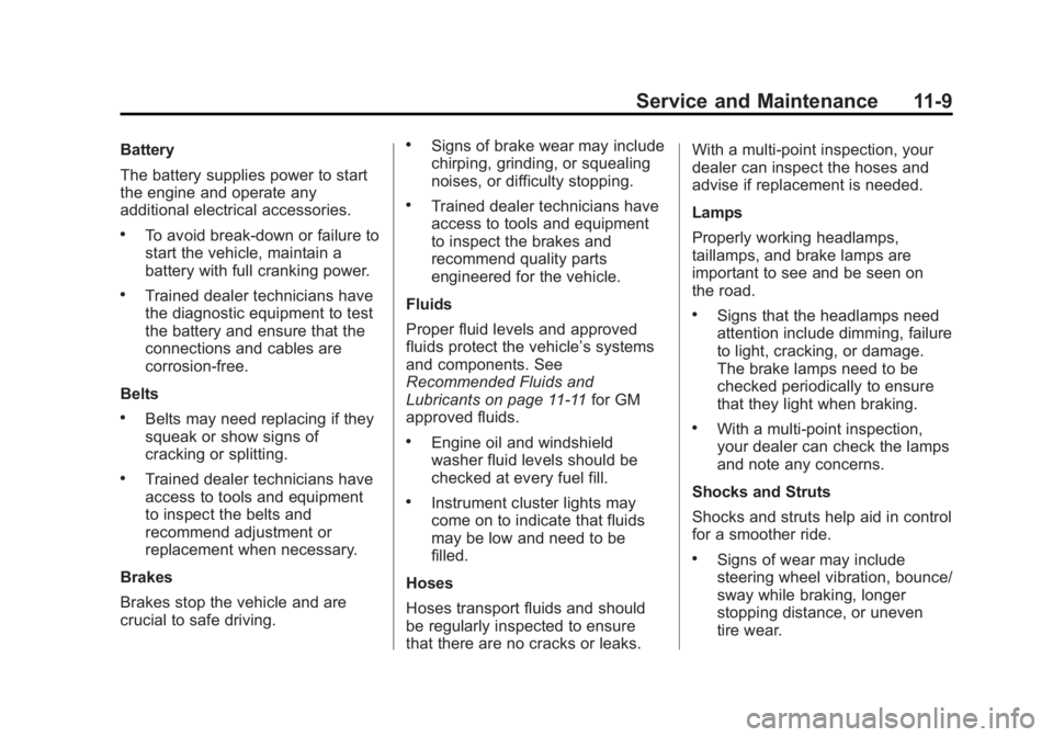 BUICK ENCORE 2015 Owners Guide Black plate (9,1)Buick Encore Owner Manual (GMNA-Localizing-U.S./Canada/Mexico-
7707490) - 2015 - crc - 2/4/15
Service and Maintenance 11-9
Battery
The battery supplies power to start
the engine and o