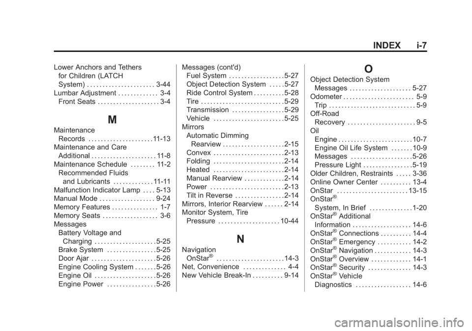 BUICK ENCORE 2015 Service Manual Black plate (7,1)Buick Encore Owner Manual (GMNA-Localizing-U.S./Canada/Mexico-
7707490) - 2015 - crc - 2/4/15
INDEX i-7
Lower Anchors and Tethersfor Children (LATCH
System) . . . . . . . . . . . . . 