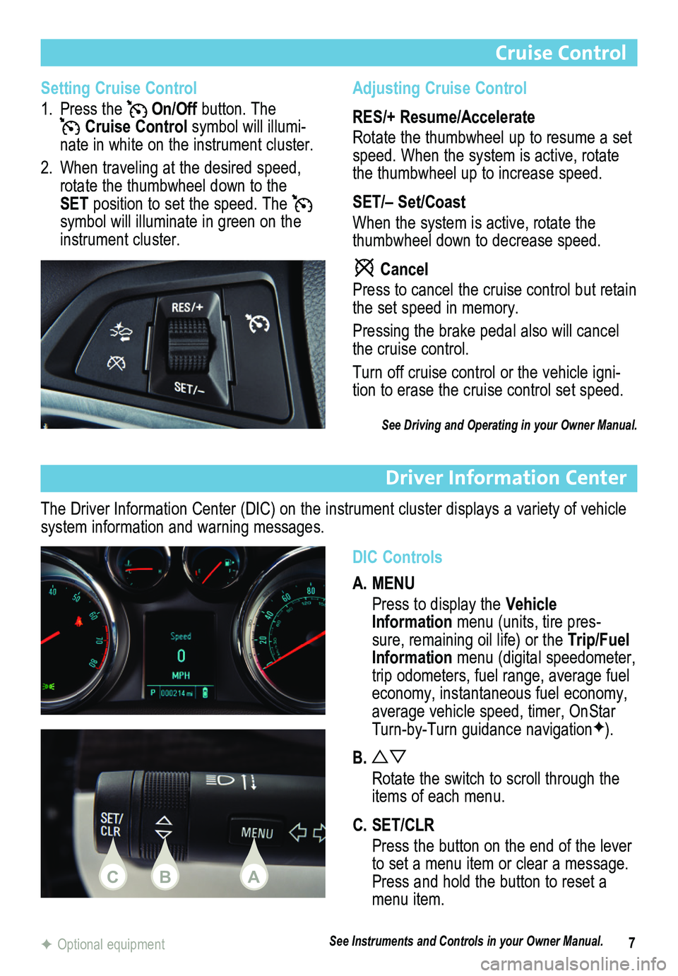 BUICK ENCORE 2015  Get To Know Guide 7
Cruise Control
Driver Information Center
DIC Controls
A. MENU
 Press to display the Vehicle Information menu (units, tire pres-sure, remaining oil life) or the Trip/Fuel Information menu (digital sp